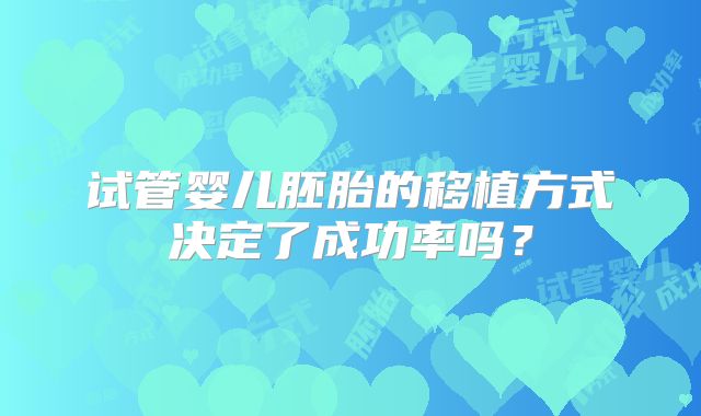 试管婴儿胚胎的移植方式决定了成功率吗？