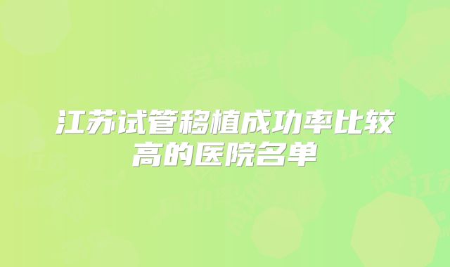 江苏试管移植成功率比较高的医院名单