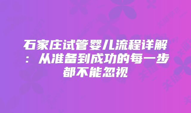 石家庄试管婴儿流程详解：从准备到成功的每一步都不能忽视