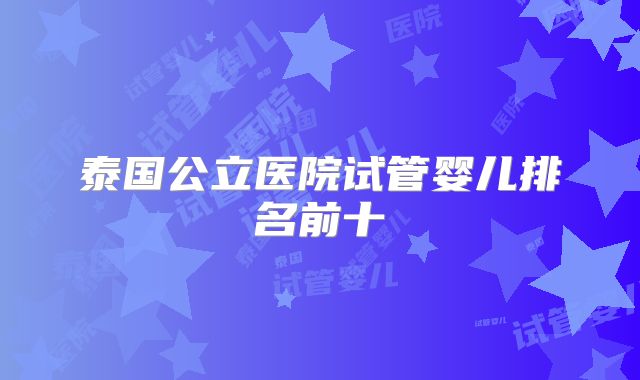 泰国公立医院试管婴儿排名前十