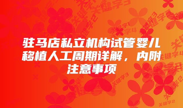 驻马店私立机构试管婴儿移植人工周期详解,内附注意事项