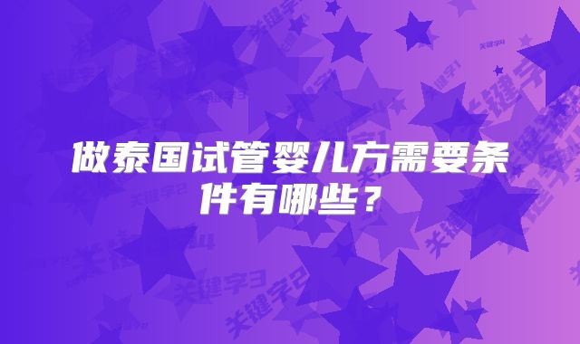 做泰国试管婴儿方需要条件有哪些?