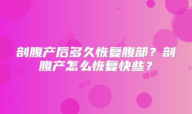剖腹产后多久恢复腹部？剖腹产怎么恢复快些？
