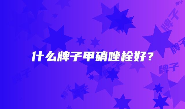 什么牌子甲硝唑栓好？