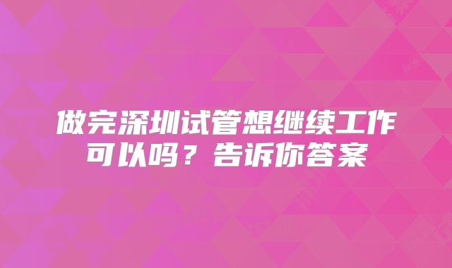做完深圳试管想继续工作可以吗？告诉你答案