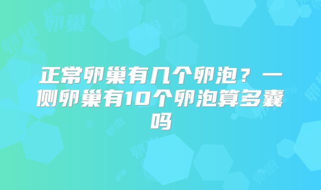 正常卵巢有几个卵泡?一侧卵巢有10个卵泡算多囊吗