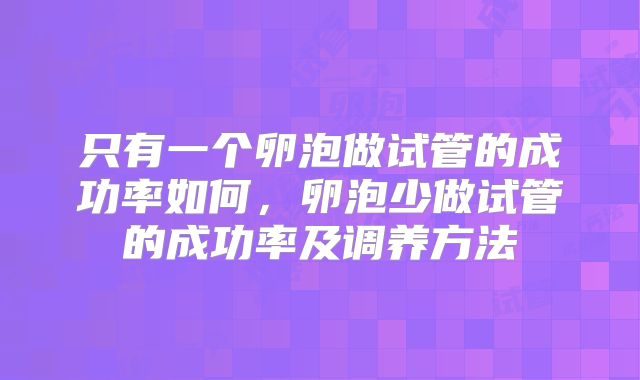 只有一个卵泡做试管的成功率如何，卵泡少做试管的成功率及调养方法