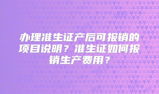 办理准生证产后可报销的项目说明？准生证如何报销生产费用？