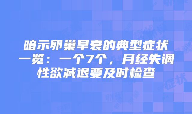 暗示卵巢早衰的典型症状一览：一个7个，月经失调性欲减退要及时检查