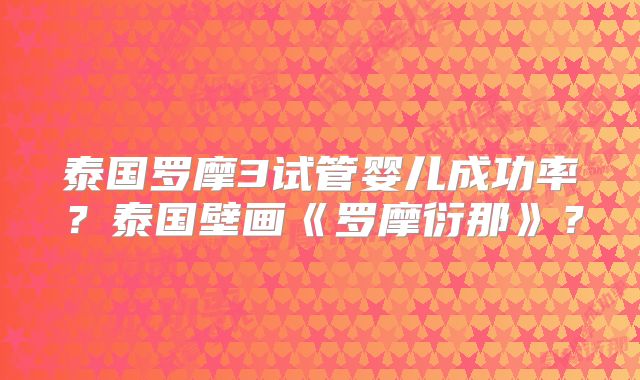 泰国罗摩3试管婴儿成功率？泰国壁画《罗摩衍那》？