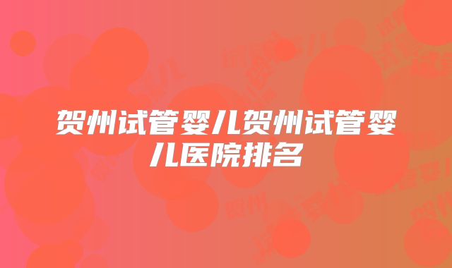 贺州试管婴儿贺州试管婴儿医院排名