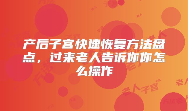 产后子宫快速恢复方法盘点,过来老人告诉你你怎么操作