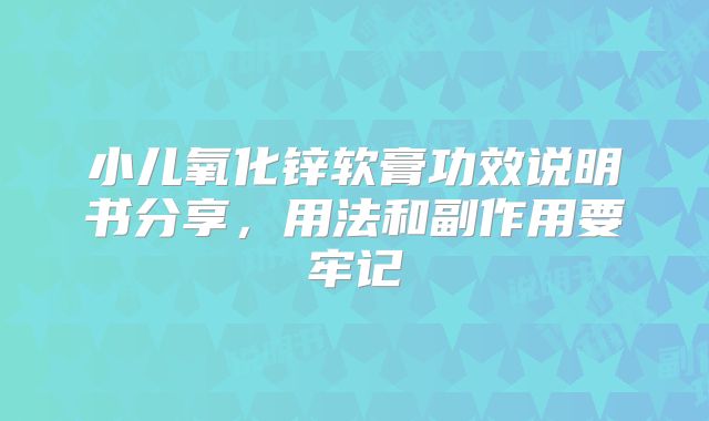 小儿氧化锌软膏功效说明书分享,用法和副作用要牢记