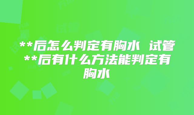 **后怎么判定有胸水 试管**后有什么方法能判定有胸水