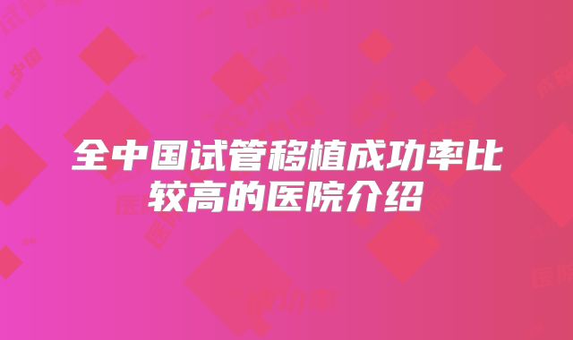 全中国试管移植成功率比较高的医院介绍