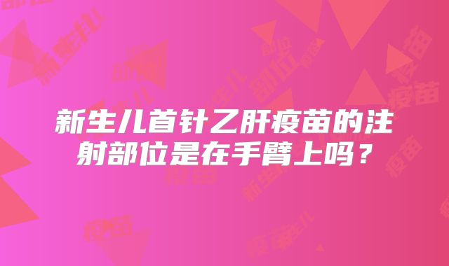 新生儿首针乙肝疫苗的注射部位是在手臂上吗？