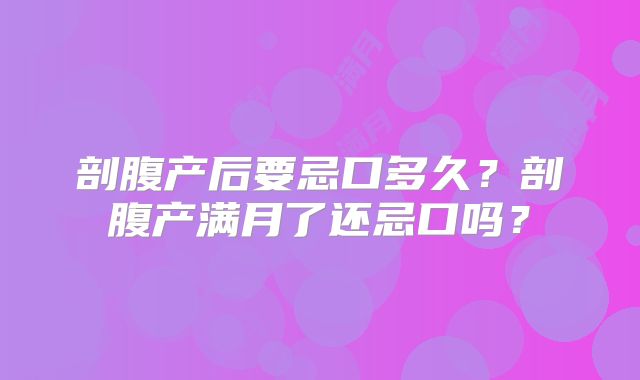 剖腹产后要忌口多久?剖腹产满月了还忌口吗?