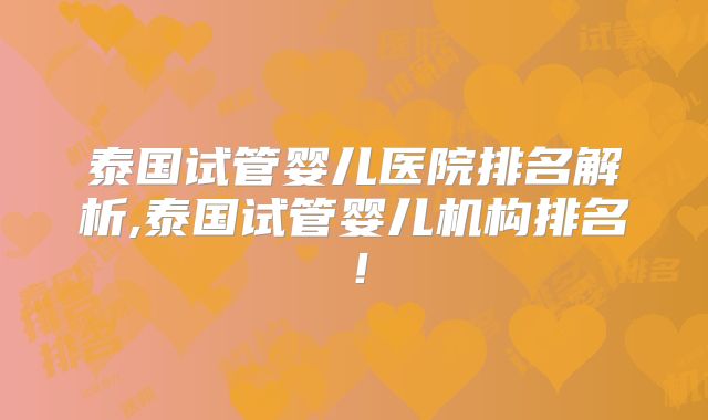 泰国试管婴儿医院排名解析,泰国试管婴儿机构排名！