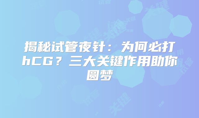 揭秘试管夜针:为何必打hCG?三大关键作用助你圆梦