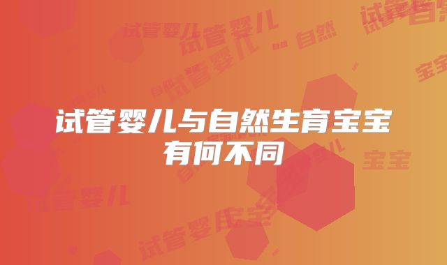 试管婴儿与自然生育宝宝有何不同