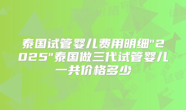 泰国试管婴儿费用明细