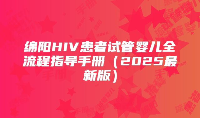 绵阳HIV患者试管婴儿全流程指导手册(2025最新版)