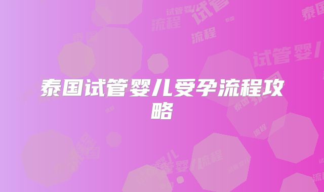 泰国试管婴儿受孕流程攻略