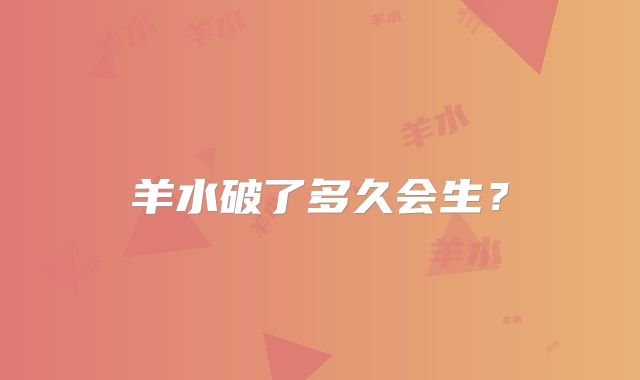 羊水破了多久会生？