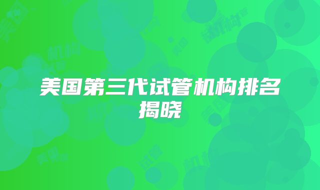 美国第三代试管机构排名揭晓