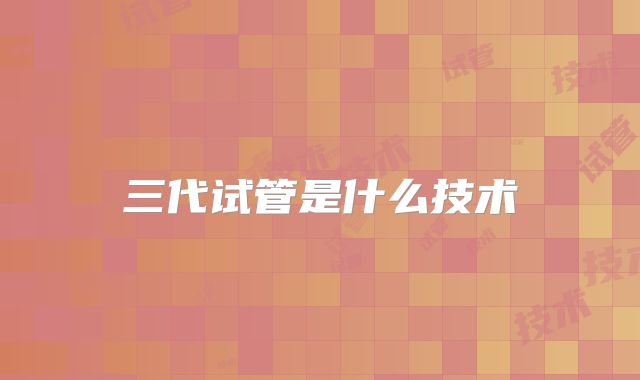 三代试管是什么技术
