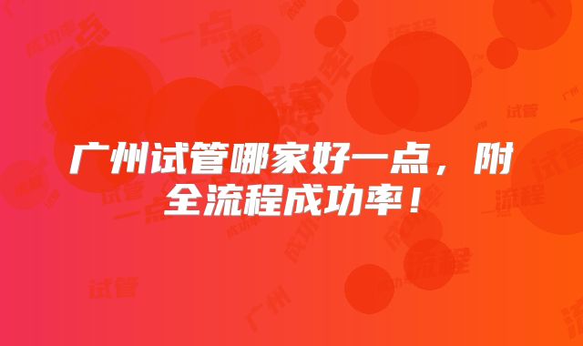 广州试管哪家好一点,附全流程成功率!