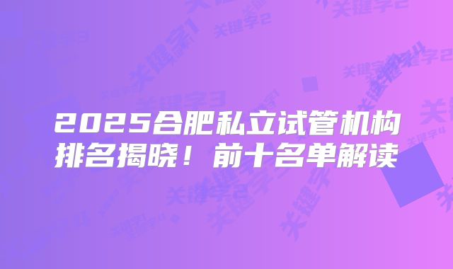 2025合肥私立试管机构排名揭晓!前十名单解读