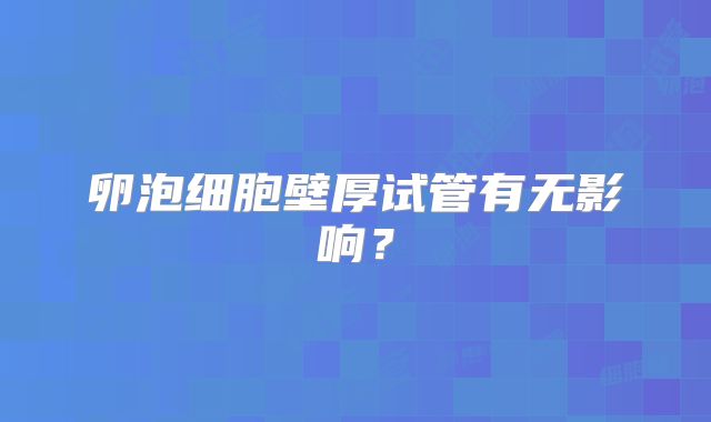 卵泡细胞壁厚试管有无影响?