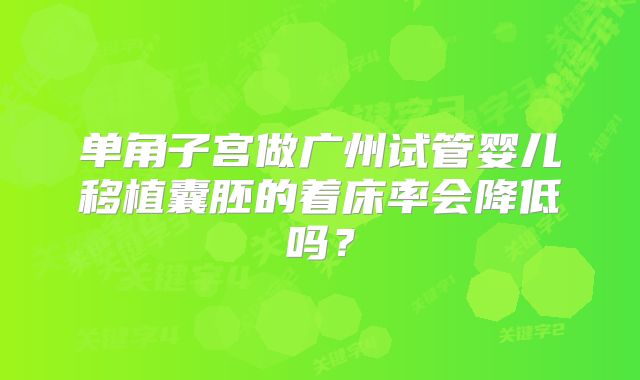 单角子宫做广州试管婴儿移植囊胚的着床率会降低吗？