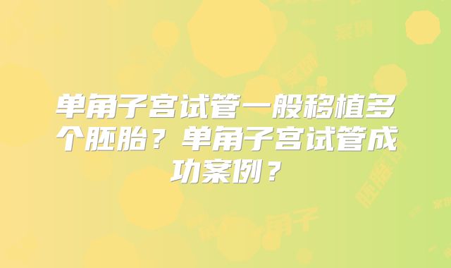 单角子宫试管一般移植多个胚胎?单角子宫试管成功案例?