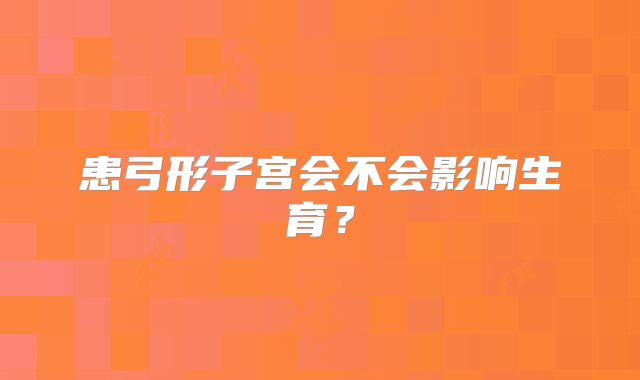 患弓形子宫会不会影响生育?