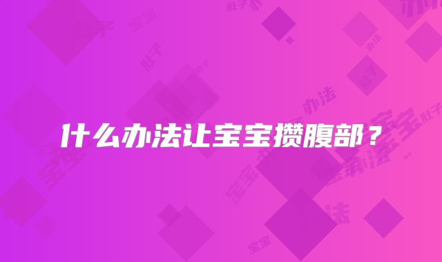 什么办法让宝宝攒腹部？