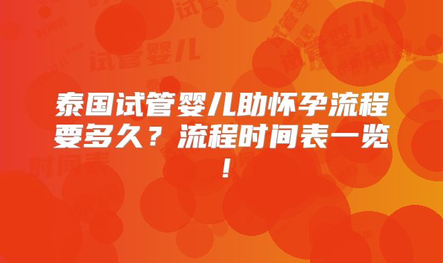 泰国试管婴儿助怀孕流程要多久？流程时间表一览！
