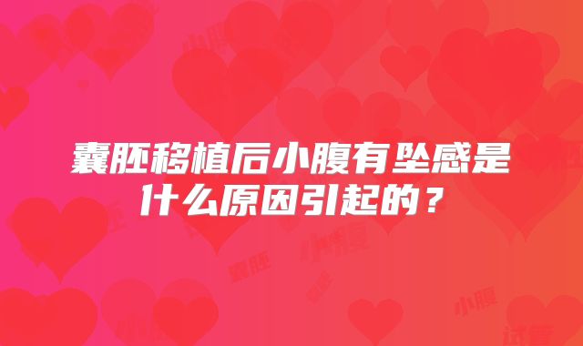 囊胚移植后小腹有坠感是什么原因引起的?