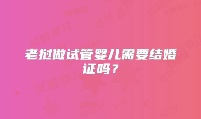 老挝做试管婴儿需要结婚证吗？