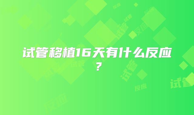 试管移植16天有什么反应？