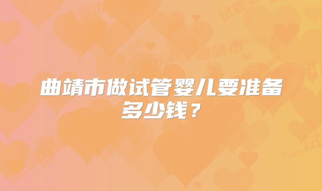 曲靖市做试管婴儿要准备多少钱?