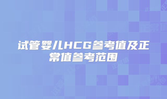试管婴儿HCG参考值及正常值参考范围