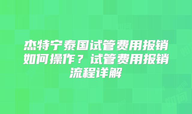 杰特宁泰国试管费用报销如何操作？试管费用报销流程详解