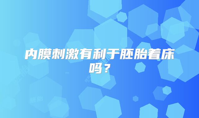 内膜刺激有利于胚胎着床吗?