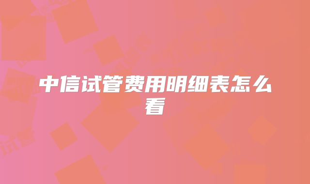 中信试管费用明细表怎么看