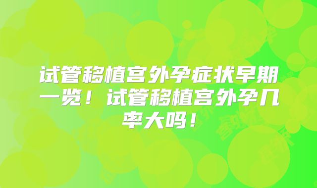 试管移植宫外孕症状早期一览!试管移植宫外孕几率大吗!