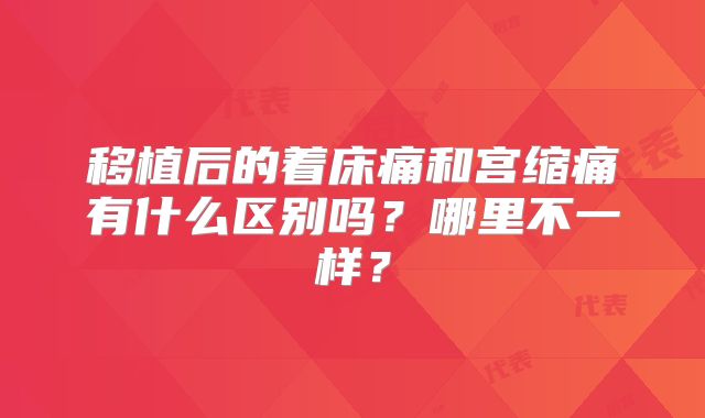 移植后的着床痛和宫缩痛有什么区别吗？哪里不一样？