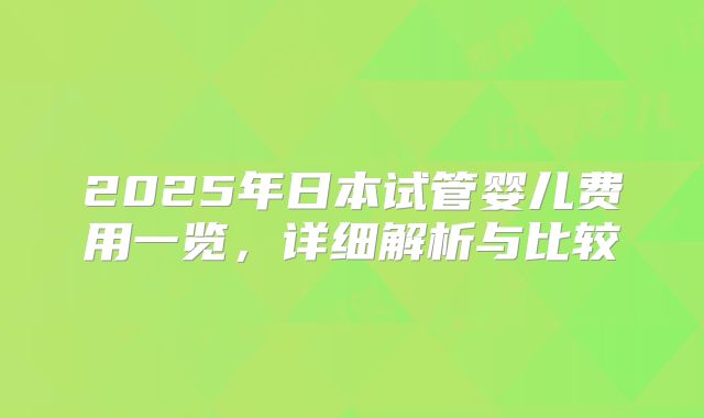 2025年日本试管婴儿费用一览，详细解析与比较