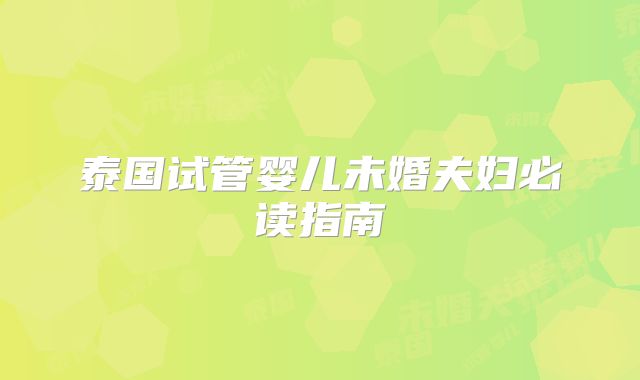 泰国试管婴儿未婚夫妇必读指南